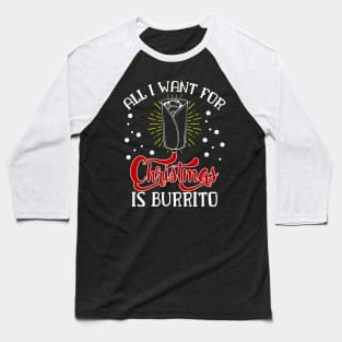 All I want for christmas is Burrito Funny Christmas Family Gift for Burrito Lovers Baseball T-Shirt